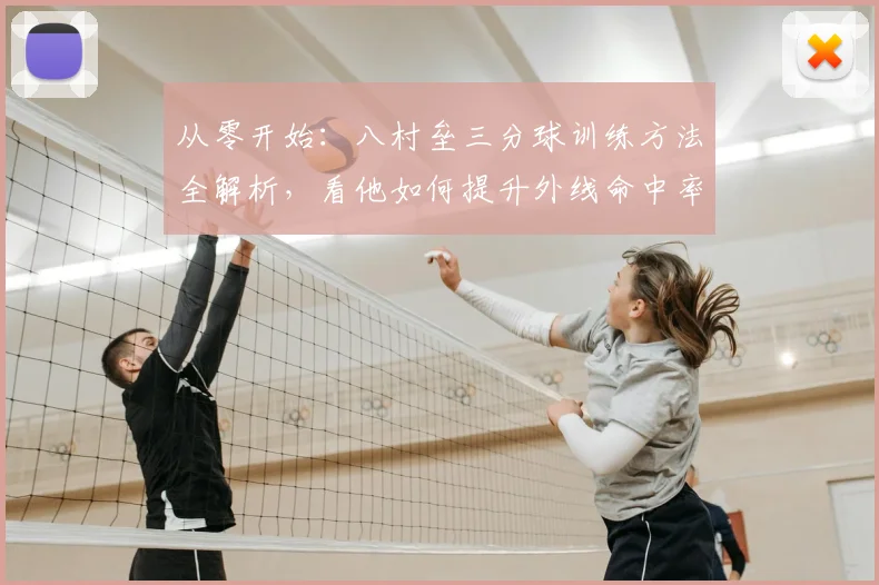 从零开始：八村垒三分球训练方法全解析，看他如何提升外线命中率