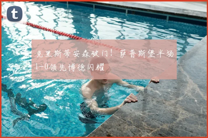 克里斯蒂安森破门！萨普斯堡半场1-0领先博德闪耀